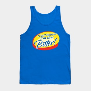 I CAN'T BELIEVE I'M THAT BITTER Tank Top